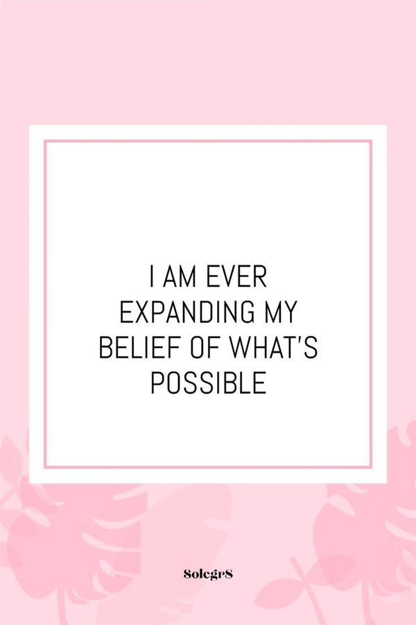 I AM EVER EXPANDING MY BELIEF OF WHAT'S POSSIBLE