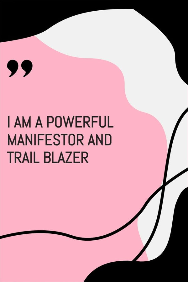I AM A POWERFUL MANIFESTOR AND TRAIL BLAZER