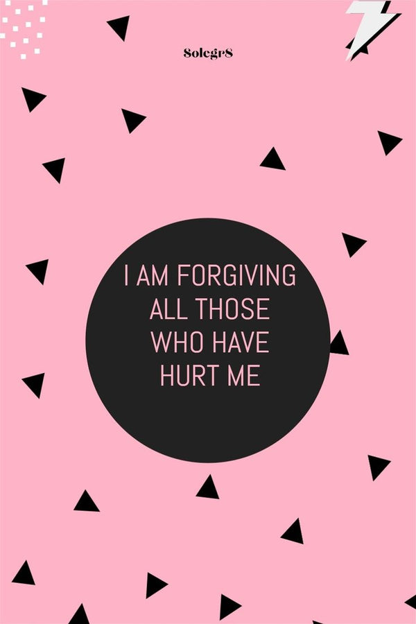 I AM FORGIVING ALL THOSE WHO HAVE HURT ME