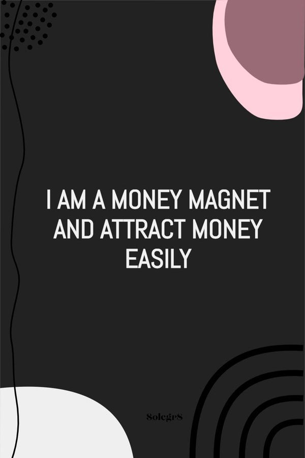 I AM A MONEY MAGNET AND ATTRACT MONEY EASILY